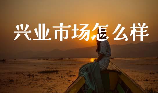 兴业市场怎么样_https://wap.yjjixie.cn_证券市场_第1张