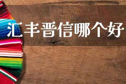 汇丰晋信哪个好_https://wap.yjjixie.cn_商业资讯_第1张