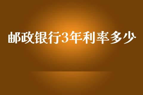 邮政银行3年利率多少_https://wap.yjjixie.cn_证券市场_第1张