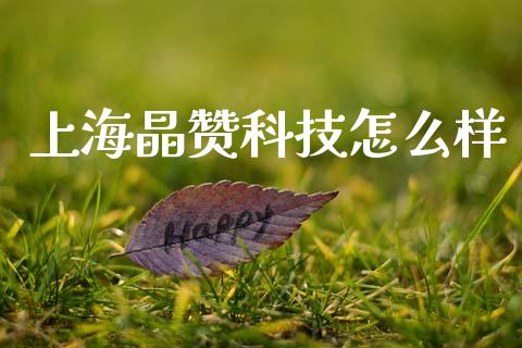 上海晶赞科技怎么样_https://wap.yjjixie.cn_保险理财_第1张