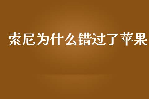 索尼为什么错过了苹果_https://wap.yjjixie.cn_商业资讯_第1张