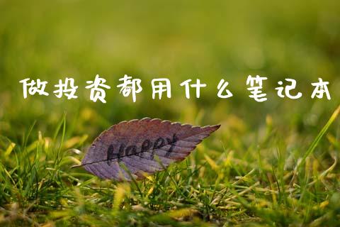 做投资都用什么笔记本_https://wap.yjjixie.cn_证券市场_第1张