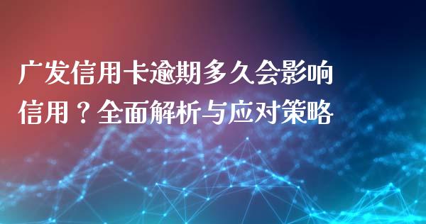 广发信用卡逾期多久会影响信用？全面解析与应对策略_https://wap.yjjixie.cn_港股行情_第1张