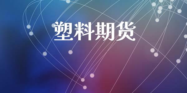 塑料期货_https://wap.yjjixie.cn_保险理财_第1张