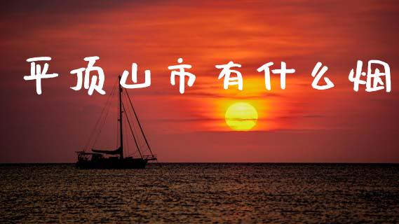 平顶山市有什么烟_https://wap.yjjixie.cn_港股行情_第1张