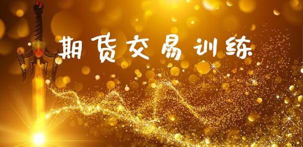 期货交易训练_https://wap.yjjixie.cn_保险理财_第1张