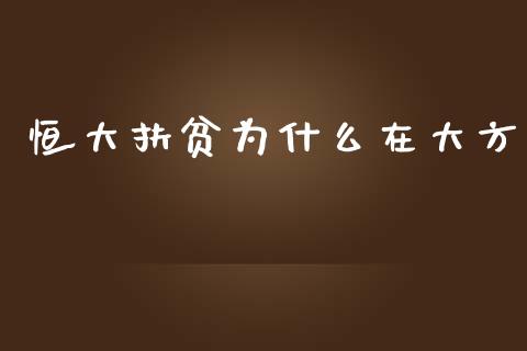 恒大扶贫为什么在大方_https://wap.yjjixie.cn_保险理财_第1张