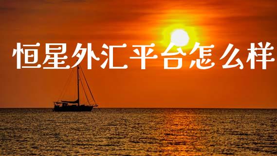 恒星外汇平台怎么样_https://wap.yjjixie.cn_商业资讯_第1张