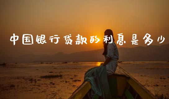 中国银行贷款的利息是多少_https://wap.yjjixie.cn_港股行情_第1张