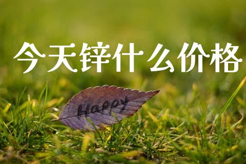 今天锌什么价格_https://wap.yjjixie.cn_港股行情_第1张