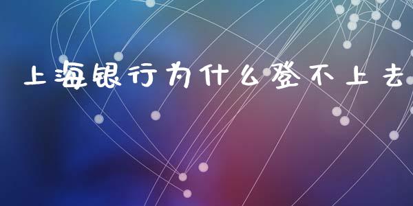 上海银行为什么登不上去_https://wap.yjjixie.cn_港股行情_第1张
