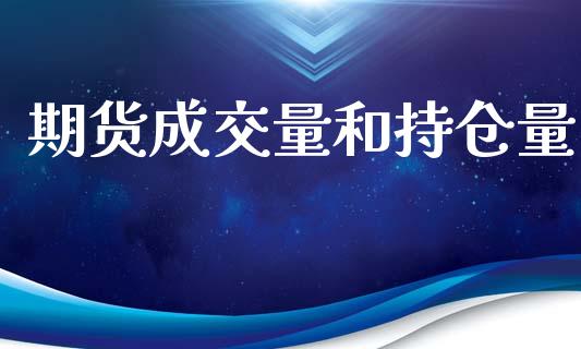 期货成交量和持仓量_https://wap.yjjixie.cn_商业资讯_第1张