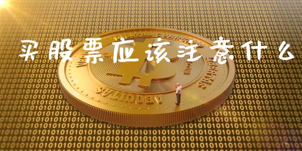 买股票应该注意什么_https://wap.yjjixie.cn_保险理财_第1张