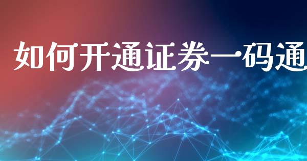 如何开通证券一码通_https://wap.yjjixie.cn_商业资讯_第1张