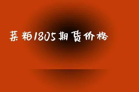 菜粕1805期货价格_https://wap.yjjixie.cn_港股行情_第1张