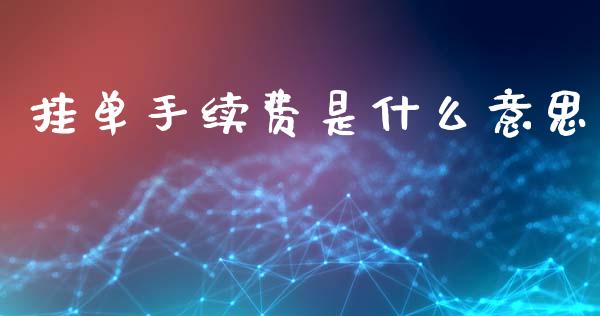 挂单手续费是什么意思_https://wap.yjjixie.cn_港股行情_第1张