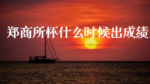 郑商所杯什么时候出成绩_https://wap.yjjixie.cn_证券市场_第1张