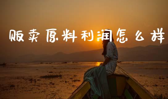 贩卖原料利润怎么样_https://wap.yjjixie.cn_港股行情_第1张