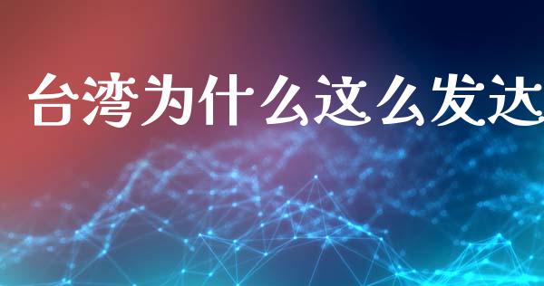 台湾为什么这么发达_https://wap.yjjixie.cn_港股行情_第1张
