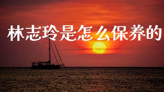 林志玲是怎么保养的_https://wap.yjjixie.cn_证券市场_第1张