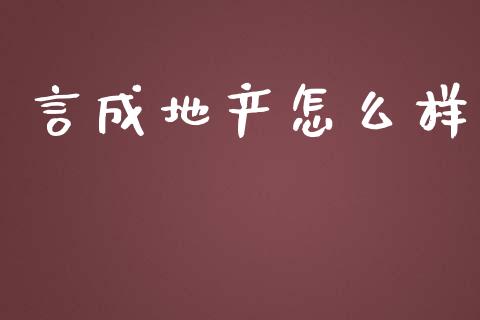 言成地产怎么样_https://wap.yjjixie.cn_商业资讯_第1张