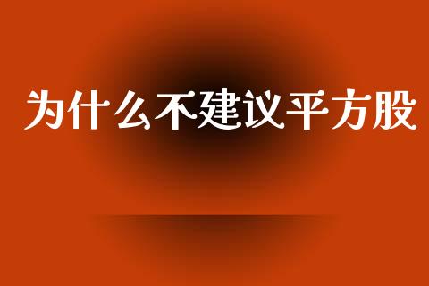 为什么不建议平方股_https://wap.yjjixie.cn_港股行情_第1张