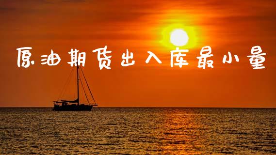 原油期货出入库最小量_https://wap.yjjixie.cn_证券市场_第1张