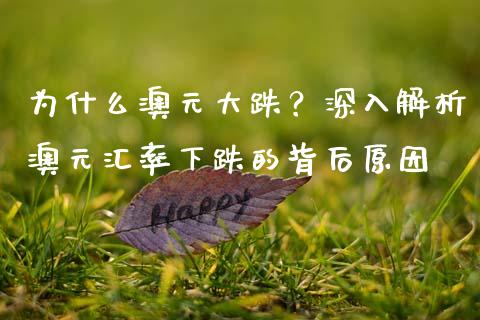 为什么澳元大跌？深入解析澳元汇率下跌的背后原因_https://wap.yjjixie.cn_港股行情_第1张