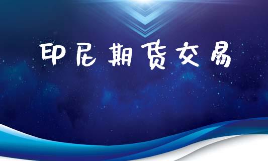 印尼期货交易_https://wap.yjjixie.cn_商业资讯_第1张