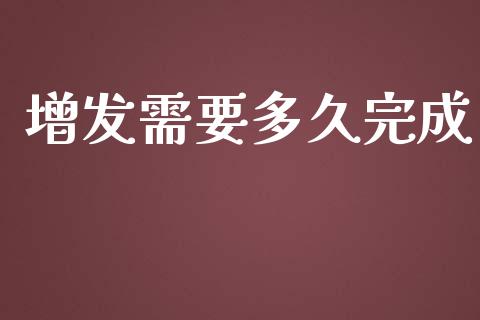 增发需要多久完成_https://wap.yjjixie.cn_证券市场_第1张