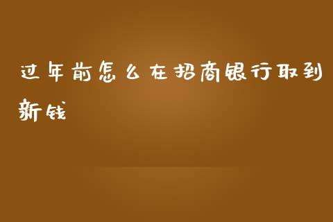 过年前怎么在招商银行取到新钱_https://wap.yjjixie.cn_商业资讯_第1张