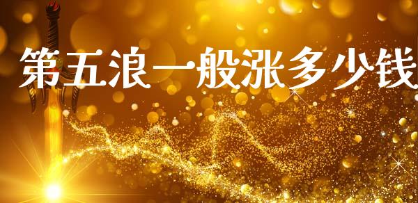 第五浪一般涨多少钱_https://wap.yjjixie.cn_商业资讯_第1张