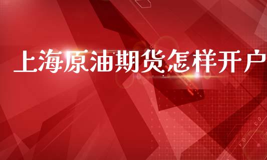 上海原油期货怎样开户_https://wap.yjjixie.cn_港股行情_第1张