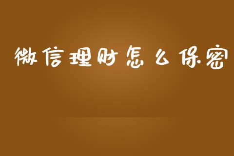 微信理财怎么保密_https://wap.yjjixie.cn_商业资讯_第1张