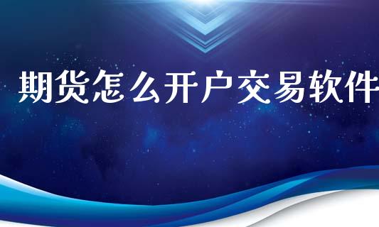 期货怎么开户交易软件_https://wap.yjjixie.cn_港股行情_第1张