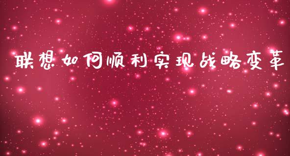 联想如何顺利实现战略变革_https://wap.yjjixie.cn_港股行情_第1张