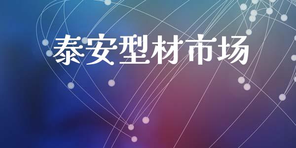 泰安型材市场_https://wap.yjjixie.cn_保险理财_第1张