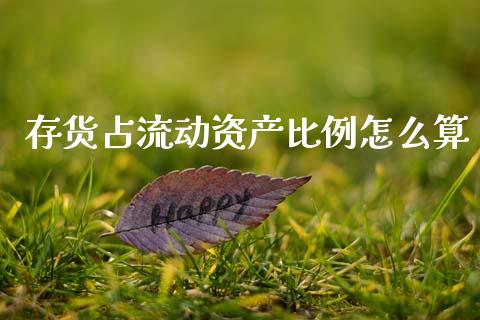 存货占流动资产比例怎么算_https://wap.yjjixie.cn_证券市场_第1张