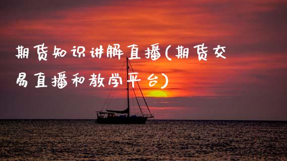 期货知识讲解直播(期货交易直播和教学平台)_https://wap.yjjixie.cn_商业资讯_第1张