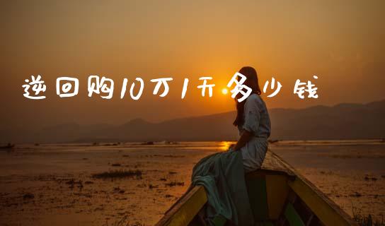 逆回购10万1天多少钱_https://wap.yjjixie.cn_商业资讯_第1张