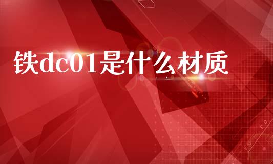 铁dc01是什么材质_https://wap.yjjixie.cn_保险理财_第1张