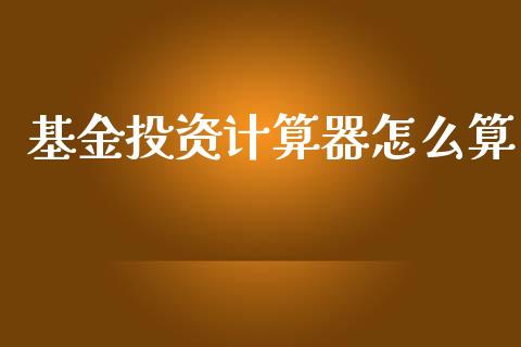 基金投资计算器怎么算_https://wap.yjjixie.cn_保险理财_第1张