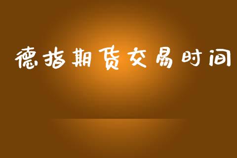 德指期货交易时间_https://wap.yjjixie.cn_商业资讯_第1张