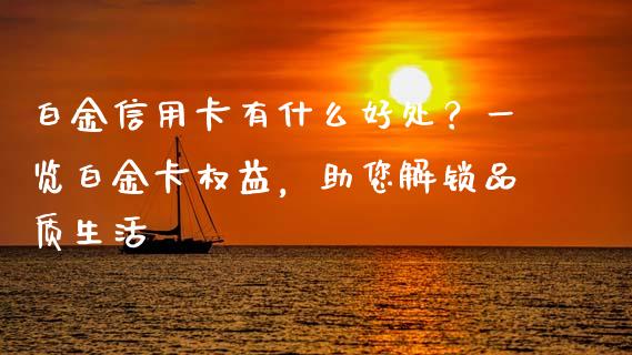 白金信用卡有什么好处？一览白金卡权益，助您解锁品质生活_https://wap.yjjixie.cn_证券市场_第1张