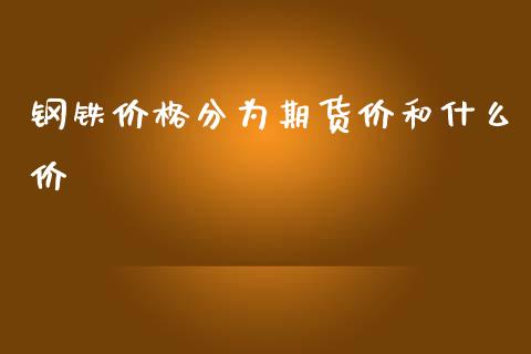 钢铁价格分为期货价和什么价_https://wap.yjjixie.cn_保险理财_第1张