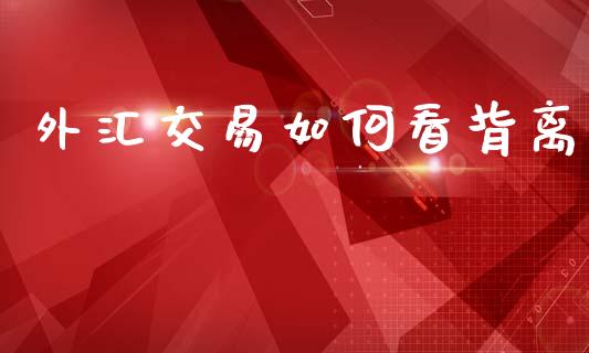 外汇交易如何看背离_https://wap.yjjixie.cn_商业资讯_第1张