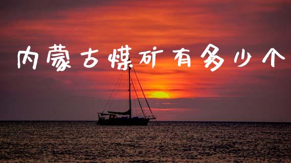 内蒙古煤矿有多少个_https://wap.yjjixie.cn_证券市场_第1张