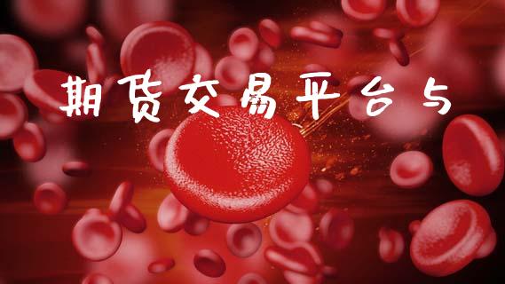 期货交易平台与_https://wap.yjjixie.cn_商业资讯_第1张