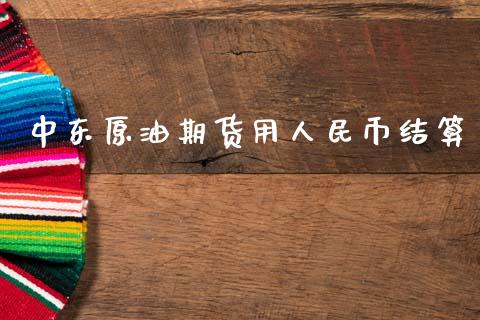 中东原油期货用人民币结算_证券市场_第1张_商业资讯_保险理财_证券市场_港股行情 中东原油期货用人民币结算_https://wap.yjjixie.cn_证券市场_第1张