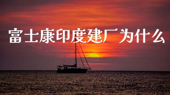 富士康印度建厂为什么_https://wap.yjjixie.cn_港股行情_第1张